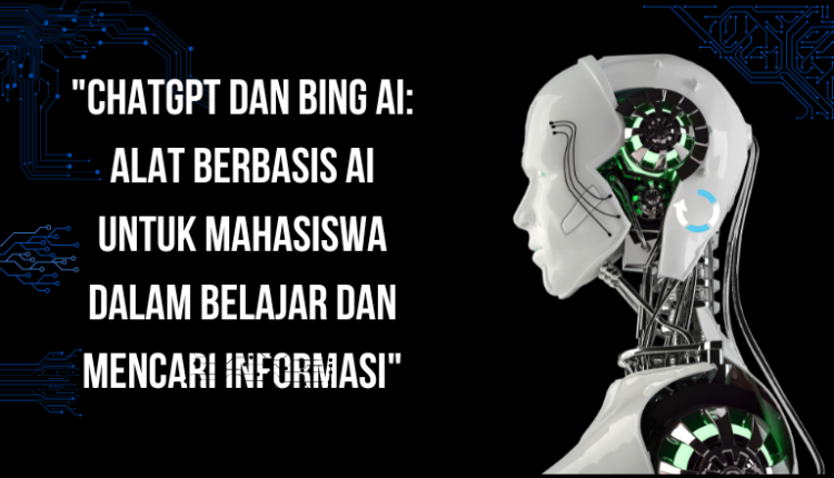 ChatGPT dan Bing AI: Alat Berbasis AI Untuk Mahasiswa Dalam Belajar Dan Mencari Informasi