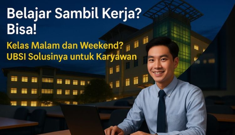 Kerja Siang, Kuliah Malam, Beasiswa Tetap Datang: UBSI Jawab Mimpi Mahasiswa Produktif