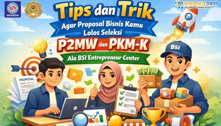 Tips dan Trik Agar Proposal Bisnis Kamu Lolos Seleksi P2MW dan PKM-K Ala BSI Entrepreneur Center